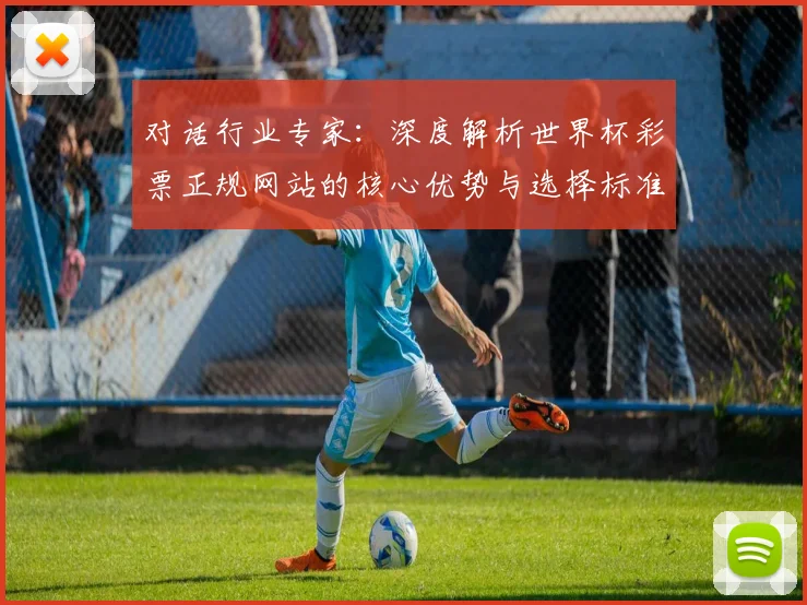 对话行业专家：深度解析世界杯彩票正规网站的核心优势与选择标准