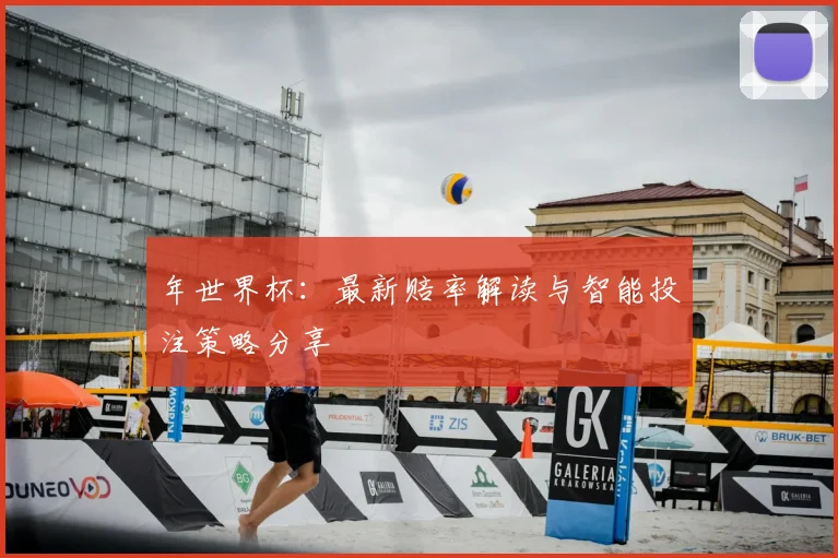 年世界杯:最新赔率解读与智能投注策略分享