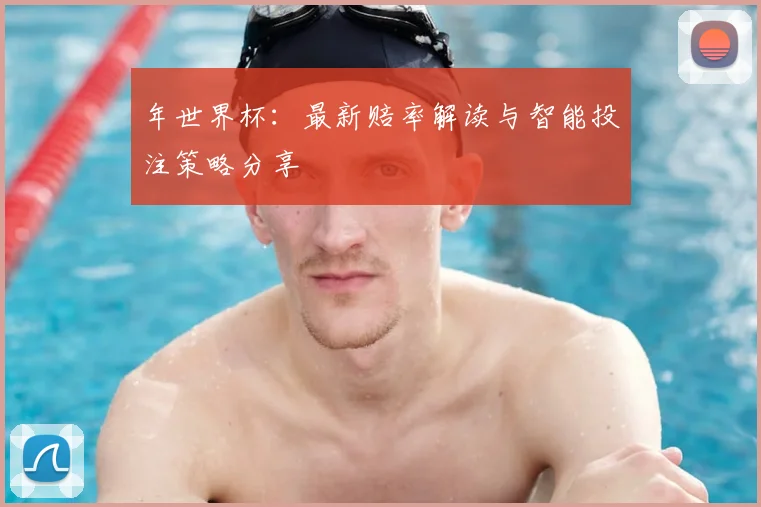 年世界杯:最新赔率解读与智能投注策略分享